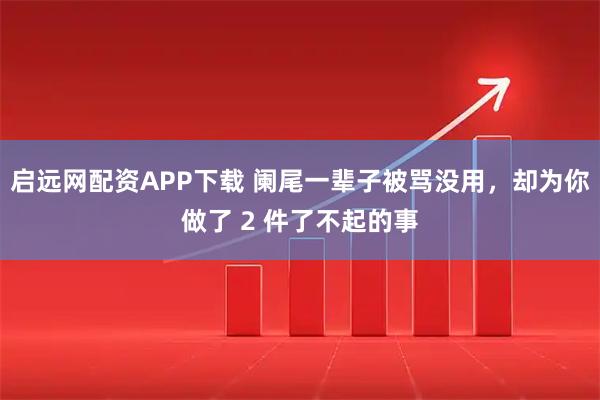 启远网配资APP下载 阑尾一辈子被骂没用，却为你做了 2 件了不起的事