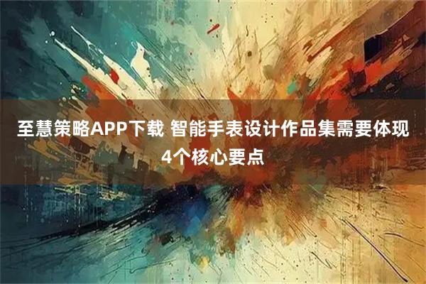 至慧策略APP下载 智能手表设计作品集需要体现4个核心要点